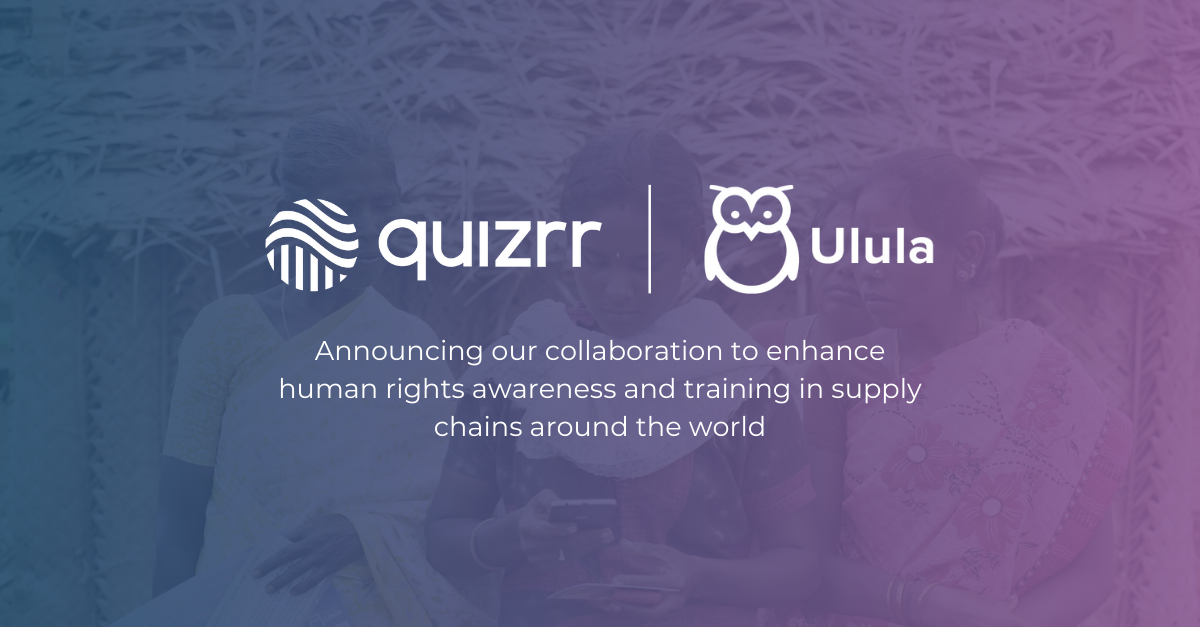 Quizrr and Ulula partner for enhanced human rights awareness and training in supply chains around the world