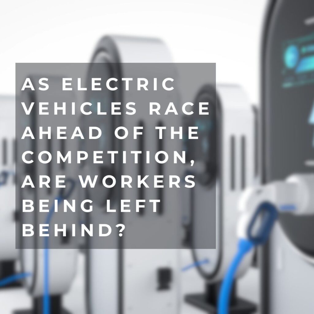 As Electric Vehicles Race Ahead of the Competition, are Workers Being Left Behind?