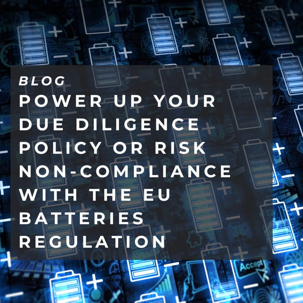 Power up your Due Diligence Policy or Risk non-Compliance with the EU Batteries Regulation